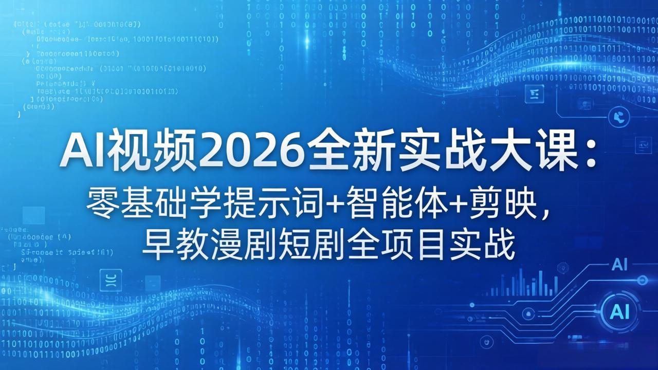AI视频2026全新实战大课:零基础学提示词+智能体+剪映,早教漫剧短剧全项目实战-仙女副业网